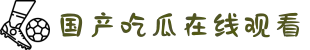 国产吃瓜在线观看-9-1-1八卦爆料网吃瓜-51吃瓜每日大赛寸止挑战"